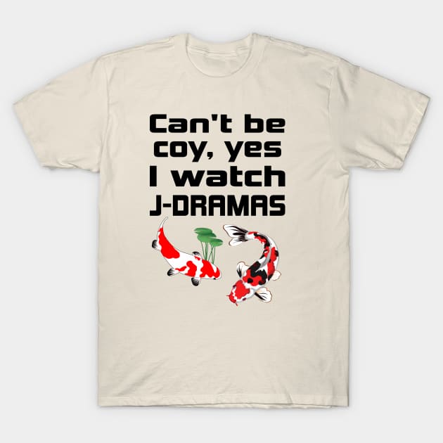 Can't be coy, Yes I watch J-Dramas with Koi T-Shirt by WhatTheKpop